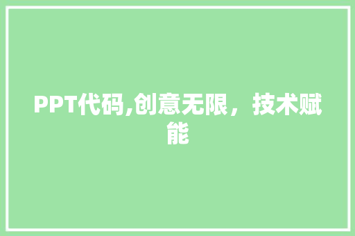 PPT代码,创意无限，技术赋能