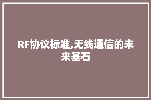 RF协议标准,无线通信的未来基石