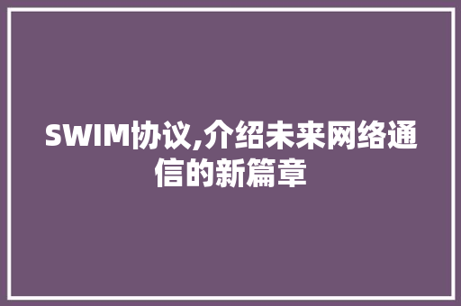 SWIM协议,介绍未来网络通信的新篇章