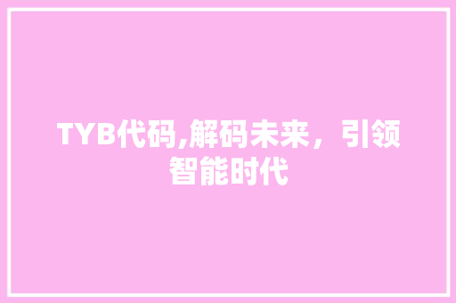 TYB代码,解码未来，引领智能时代