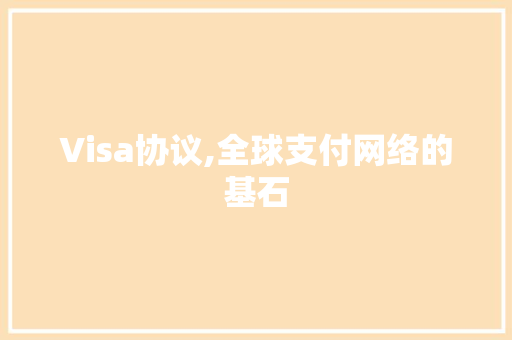 Visa协议,全球支付网络的基石 番茄病虫害防治