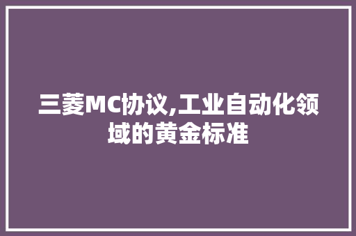 三菱MC协议,工业自动化领域的黄金标准