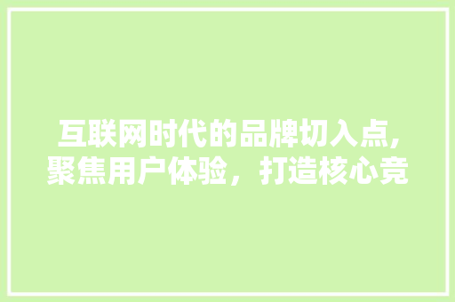 互联网时代的品牌切入点,聚焦用户体验，打造核心竞争力 番茄病虫害防治