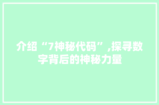 介绍“7神秘代码”,探寻数字背后的神秘力量 土壤施肥