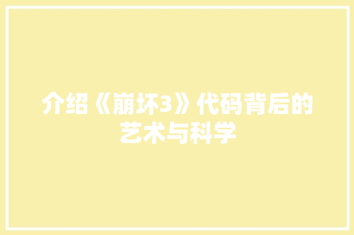 介绍《崩坏3》代码背后的艺术与科学