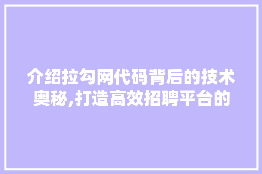 介绍拉勾网代码背后的技术奥秘,打造高效招聘平台的关键
