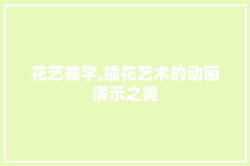 花艺美学,插花艺术的动画演示之美