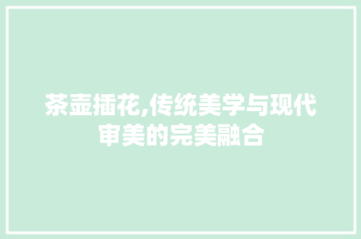 茶壶插花,传统美学与现代审美的完美融合