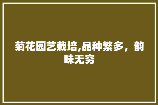 菊花园艺栽培,品种繁多，韵味无穷