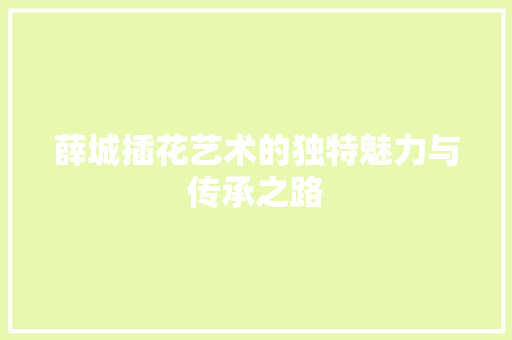 薛城插花艺术的独特魅力与传承之路 番茄病虫害防治