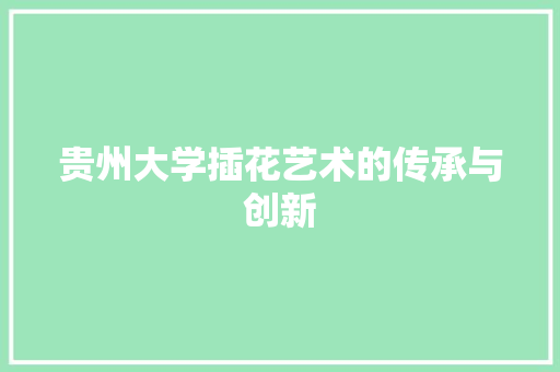 贵州大学插花艺术的传承与创新 番茄种植技巧