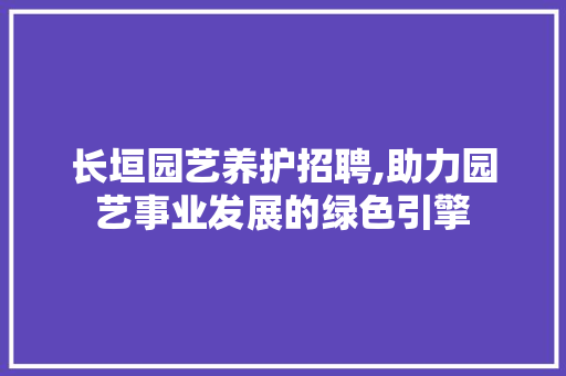 长垣园艺养护招聘,助力园艺事业发展的绿色引擎