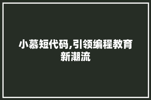 小慕短代码,引领编程教育新潮流