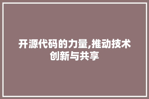 开源代码的力量,推动技术创新与共享
