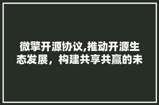 微擎开源协议,推动开源生态发展，构建共享共赢的未来