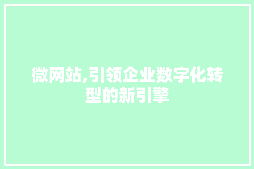 微网站,引领企业数字化转型的新引擎