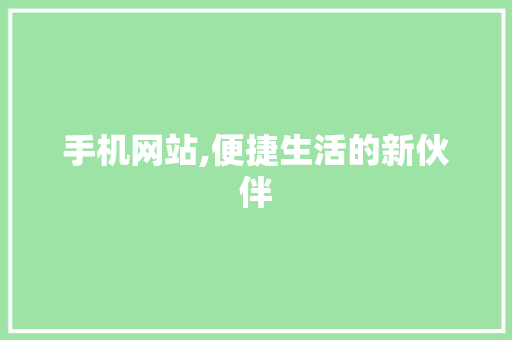 手机网站,便捷生活的新伙伴