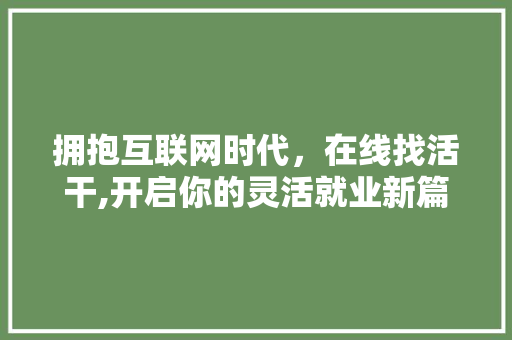 拥抱互联网时代，在线找活干,开启你的灵活就业新篇章