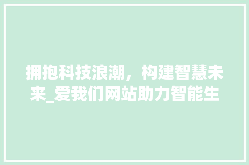 拥抱科技浪潮，构建智慧未来_爱我们网站助力智能生活新篇章