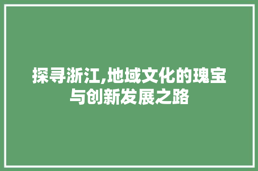 探寻浙江,地域文化的瑰宝与创新发展之路
