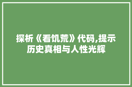 探析《看饥荒》代码,提示历史真相与人性光辉