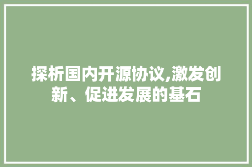 探析国内开源协议,激发创新、促进发展的基石
