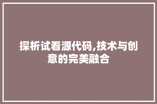 探析试看源代码,技术与创意的完美融合
