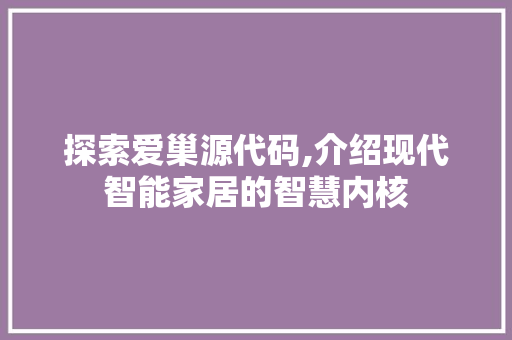 探索爱巢源代码,介绍现代智能家居的智慧内核