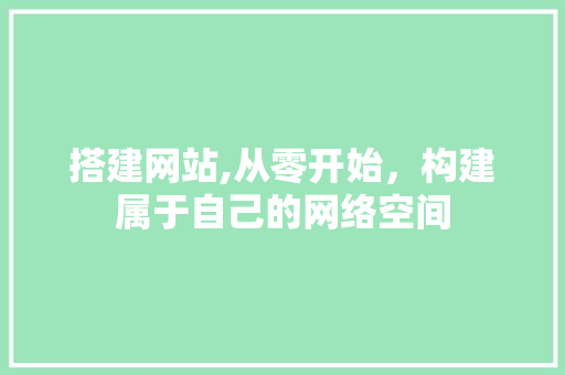 搭建网站,从零开始，构建属于自己的网络空间 农业常识