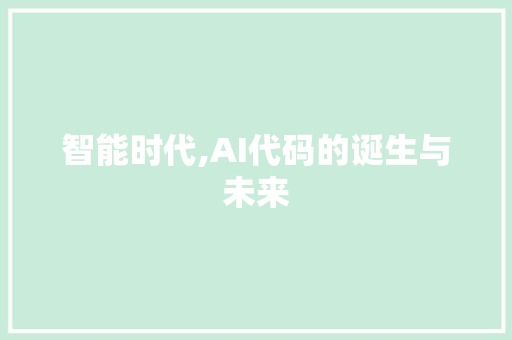 智能时代,AI代码的诞生与未来