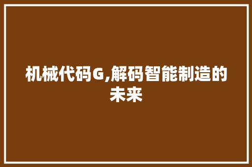 机械代码G,解码智能制造的未来
