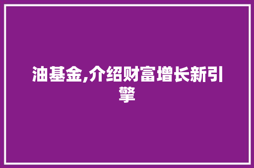 油基金,介绍财富增长新引擎