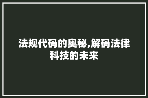 法规代码的奥秘,解码法律科技的未来