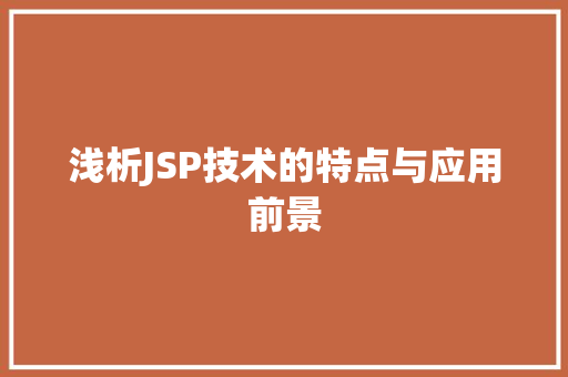 浅析JSP技术的特点与应用前景