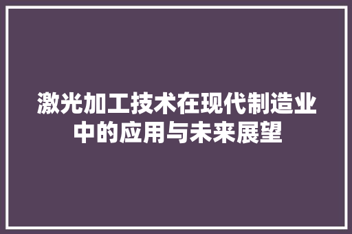 激光加工技术在现代制造业中的应用与未来展望