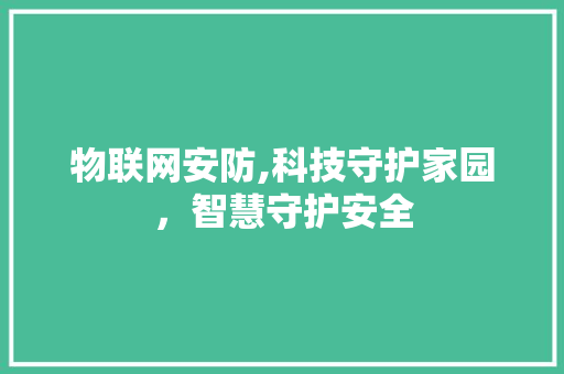 物联网安防,科技守护家园，智慧守护安全