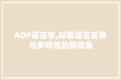 ADP语言学,探索语言变异与多样性的新视角 土壤施肥