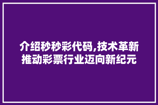 介绍秒秒彩代码,技术革新推动彩票行业迈向新纪元