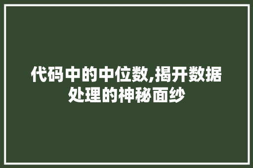 代码中的中位数,揭开数据处理的神秘面纱