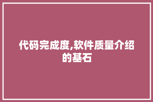代码完成度,软件质量介绍的基石