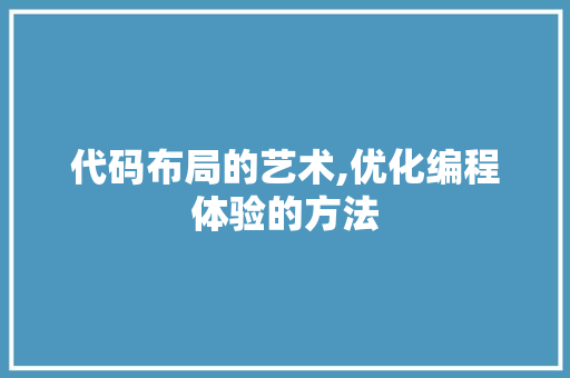 代码布局的艺术,优化编程体验的方法