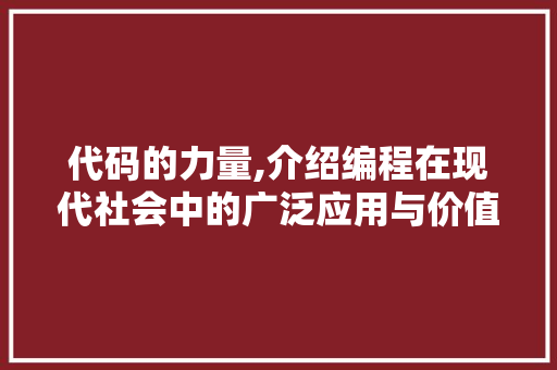 代码的力量,介绍编程在现代社会中的广泛应用与价值
