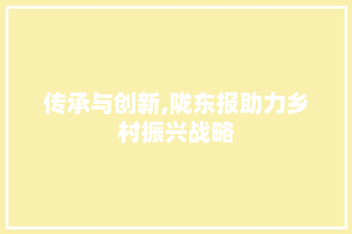 传承与创新,陇东报助力乡村振兴战略 土壤施肥