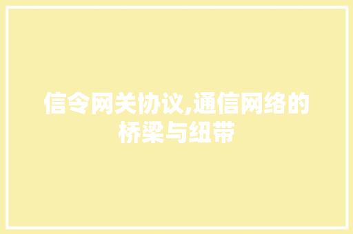 信令网关协议,通信网络的桥梁与纽带