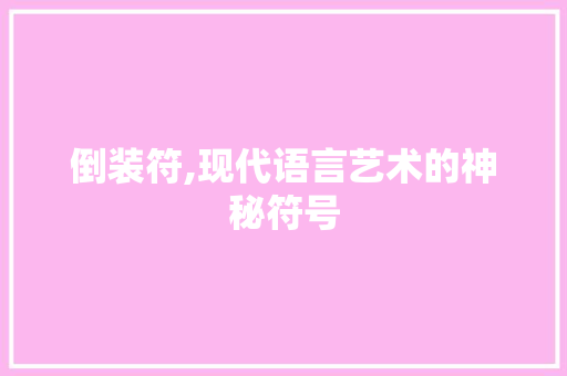 倒装符,现代语言艺术的神秘符号 番茄种植技巧
