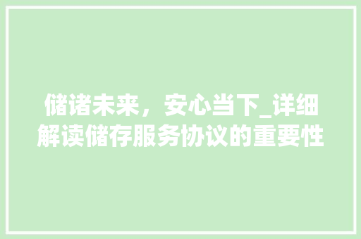 储诸未来，安心当下_详细解读储存服务协议的重要性 种植技巧
