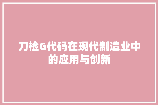 刀检G代码在现代制造业中的应用与创新 番茄种植技巧