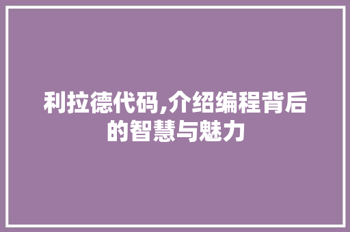 利拉德代码,介绍编程背后的智慧与魅力 植物种类
