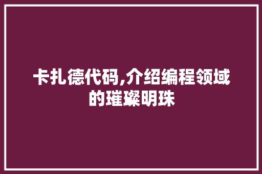 卡扎德代码,介绍编程领域的璀璨明珠