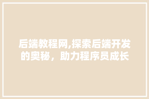 后端教程网,探索后端开发的奥秘，助力程序员成长